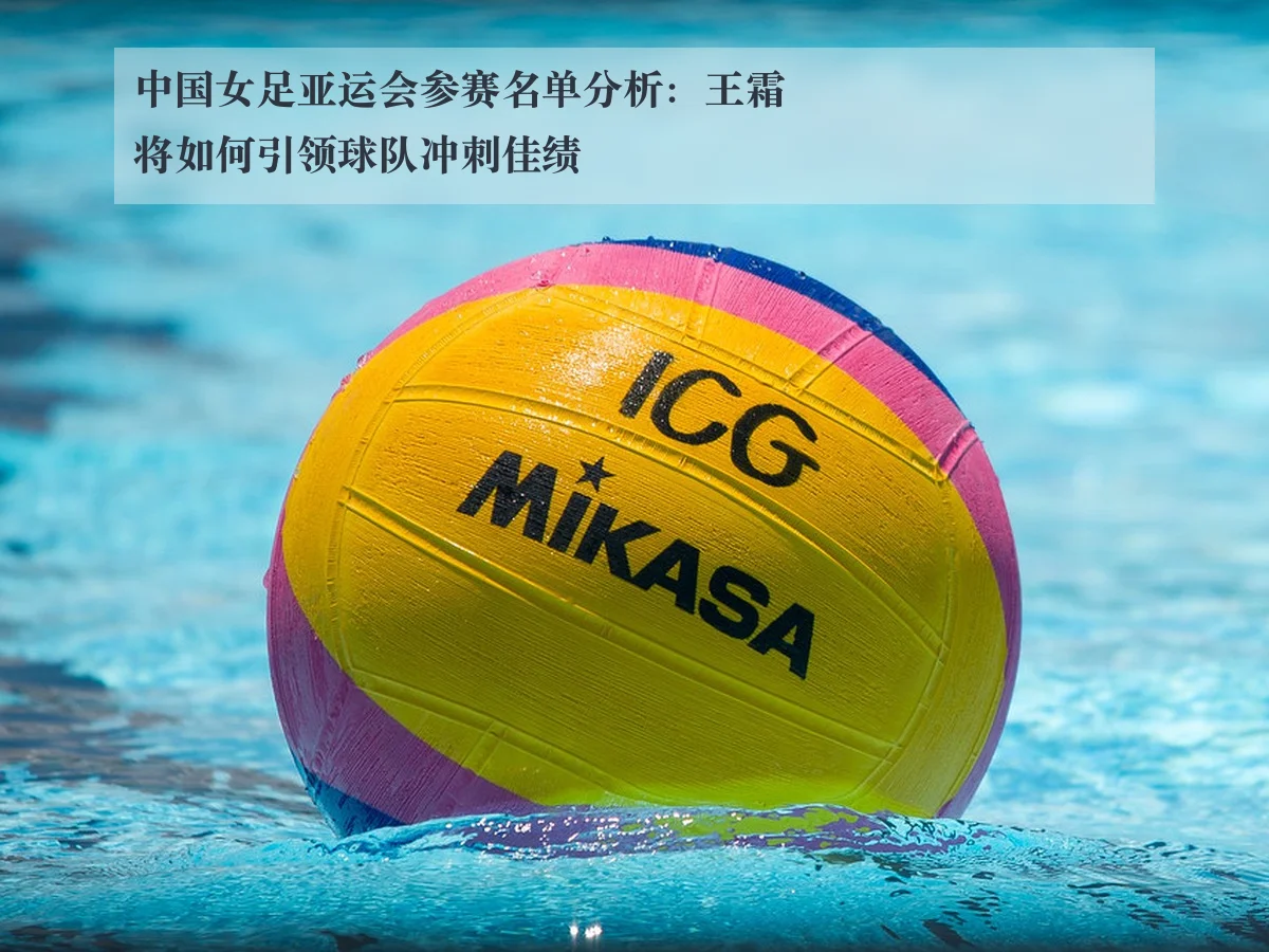 中国女足亚运会参赛名单分析：王霜将如何引领球队冲刺佳绩